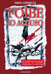 Nidia Cernecca, Foibe. Io accuso. Una sopravvissuta istriana trascina in Tribunale l'assassino di suo padre, Edizioni Controcorrente.