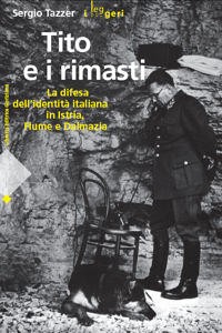 Sergio Tazzer, Tito e i rimasti. La difesa dell'identità italiana in Istria, Fiume e Dalmazia, Libreria Editrice Goriziana 2008